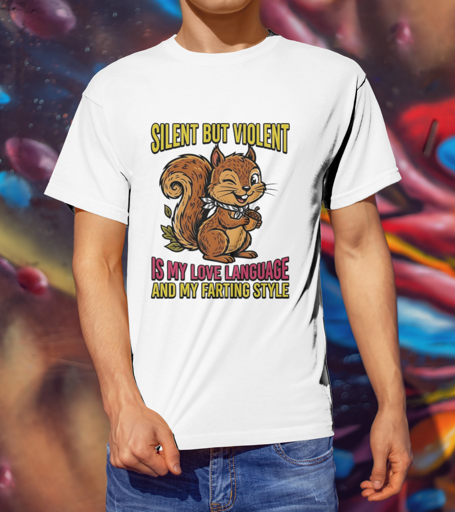 Silent But Violent Squirrel Is My Love Language And My Farting T-Shirt