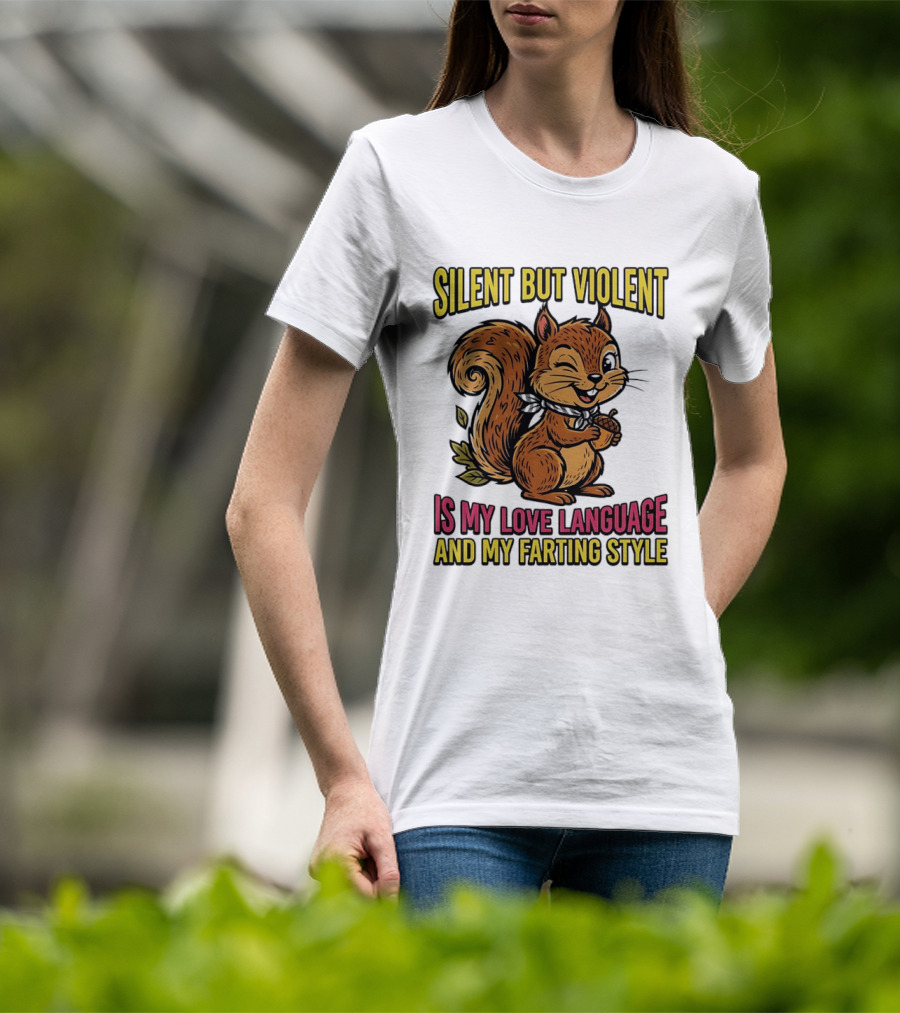Silent But Violent Squirrel Is My Love Language And My Farting T-Shirt