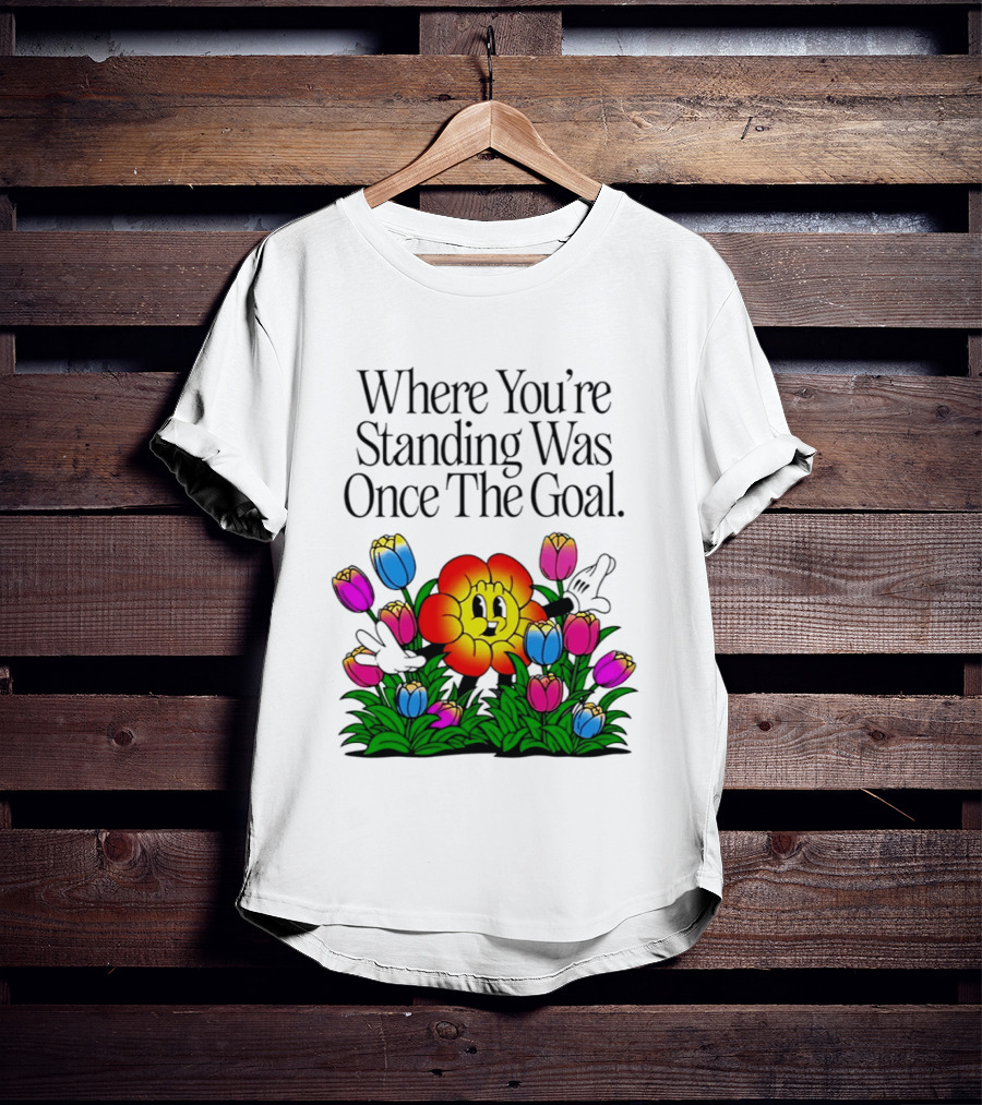 Where You're Standing Was Once The Goal Cartoon Flower Surrounded By Colorful Tulips T-Shirt
