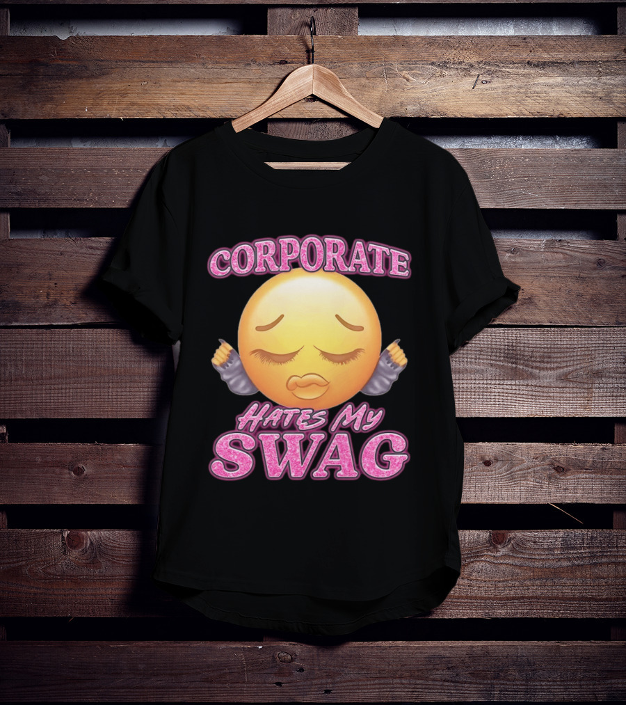 Corporate Hates My Swag Emoji Attitude T-Shirt