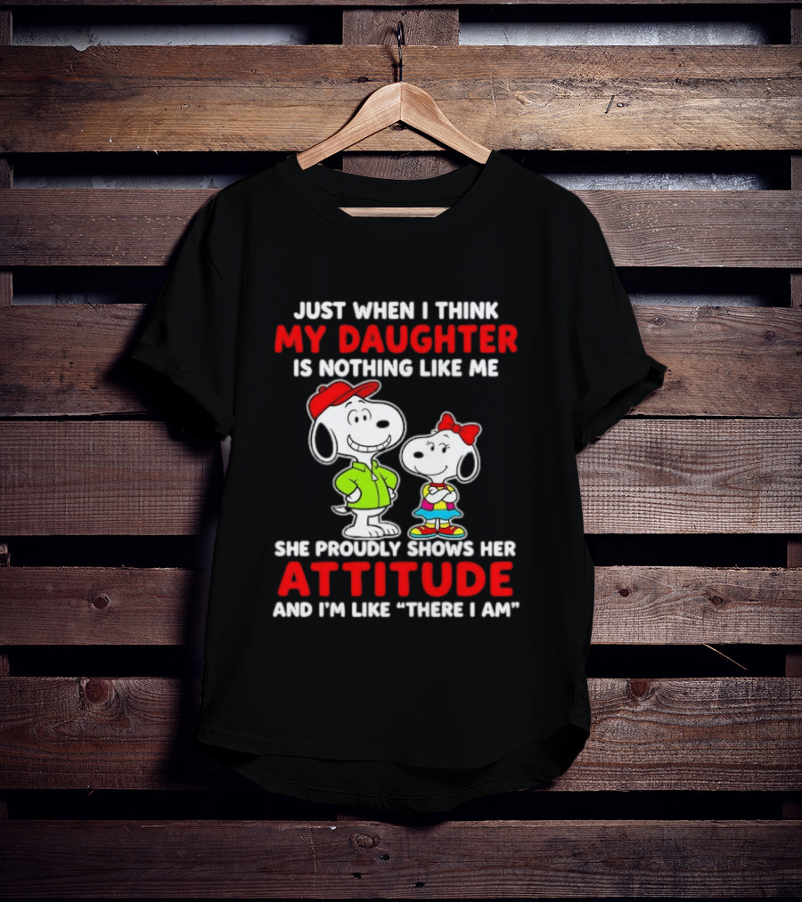 Just When I Think My Daughter Is Nothing Like Me She Proudly Shows Her Attitude Peanuts Characters T-Shirt