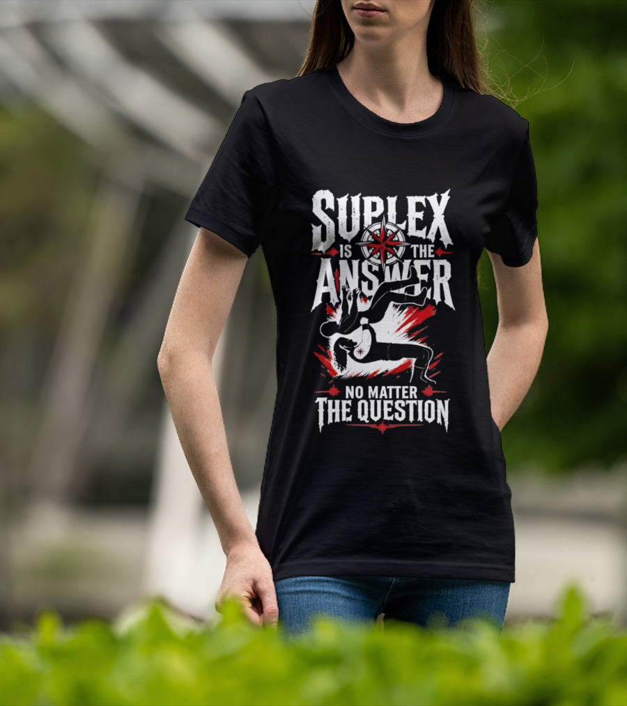 Path Of Pain Suplex Is The Answer No Matter The Question T-Shirt