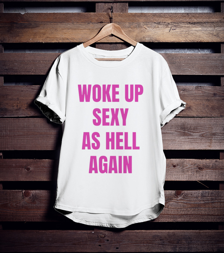 Woke Up Sexy As Hell Again Bold Pink T-Shirt