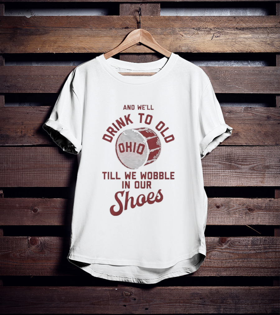 And We'll Drink To Old Ohio Till We Wobble In Our Shoes Barrel T-Shirt