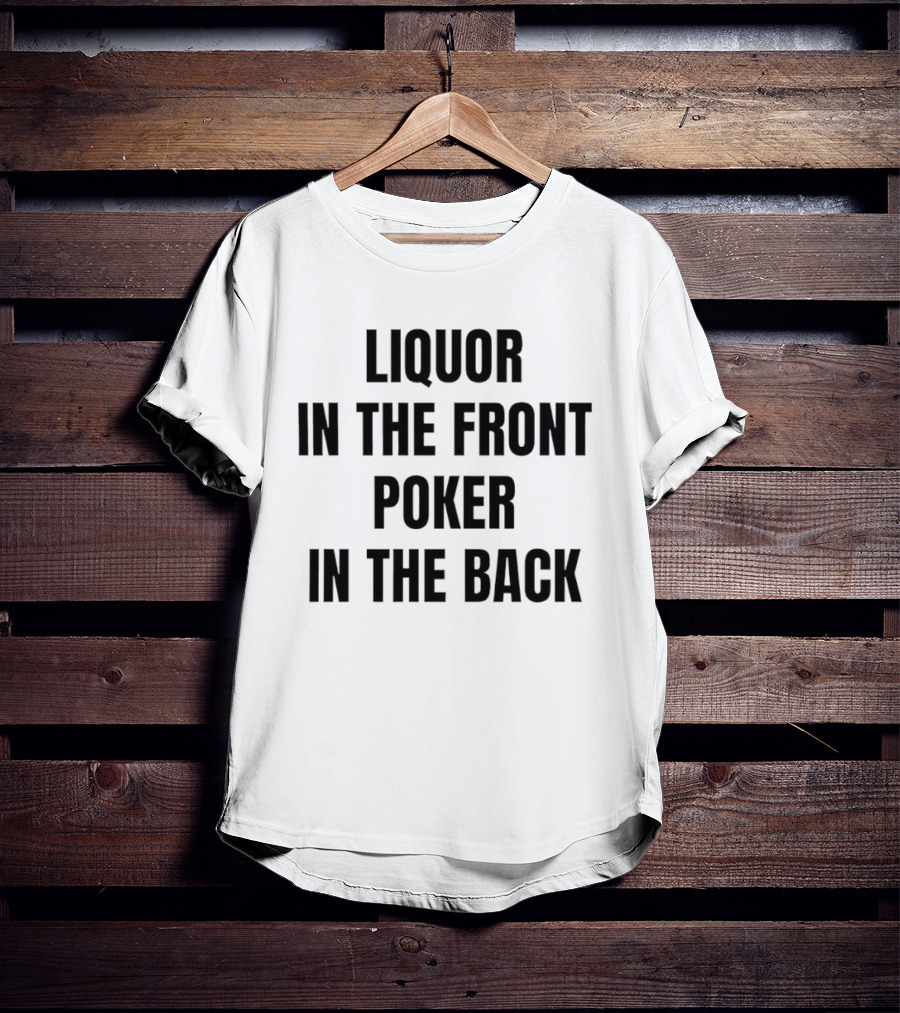 Liquor In The Front Poker In The Back Classic Phrase T-Shirt