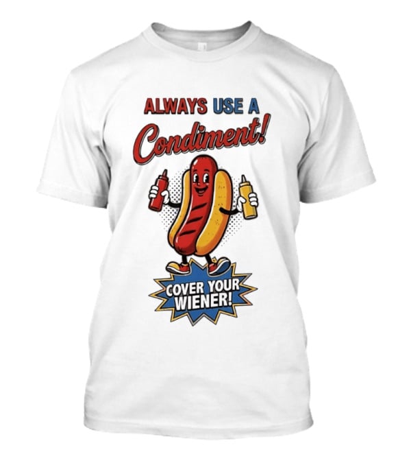 Always Use A Condiment Cover Your Wiener Hot Dog T-Shirt