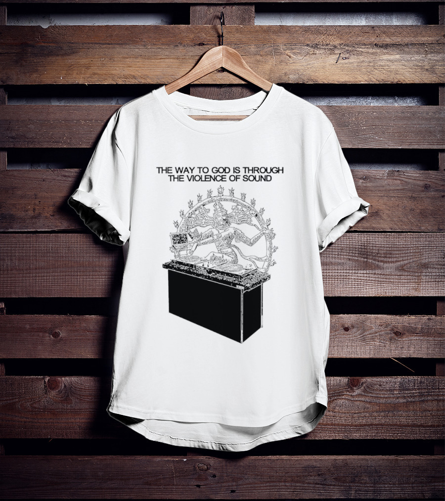 The Way To God Is Through The Violence Of Sound Shiva Nataraja T-Shirt