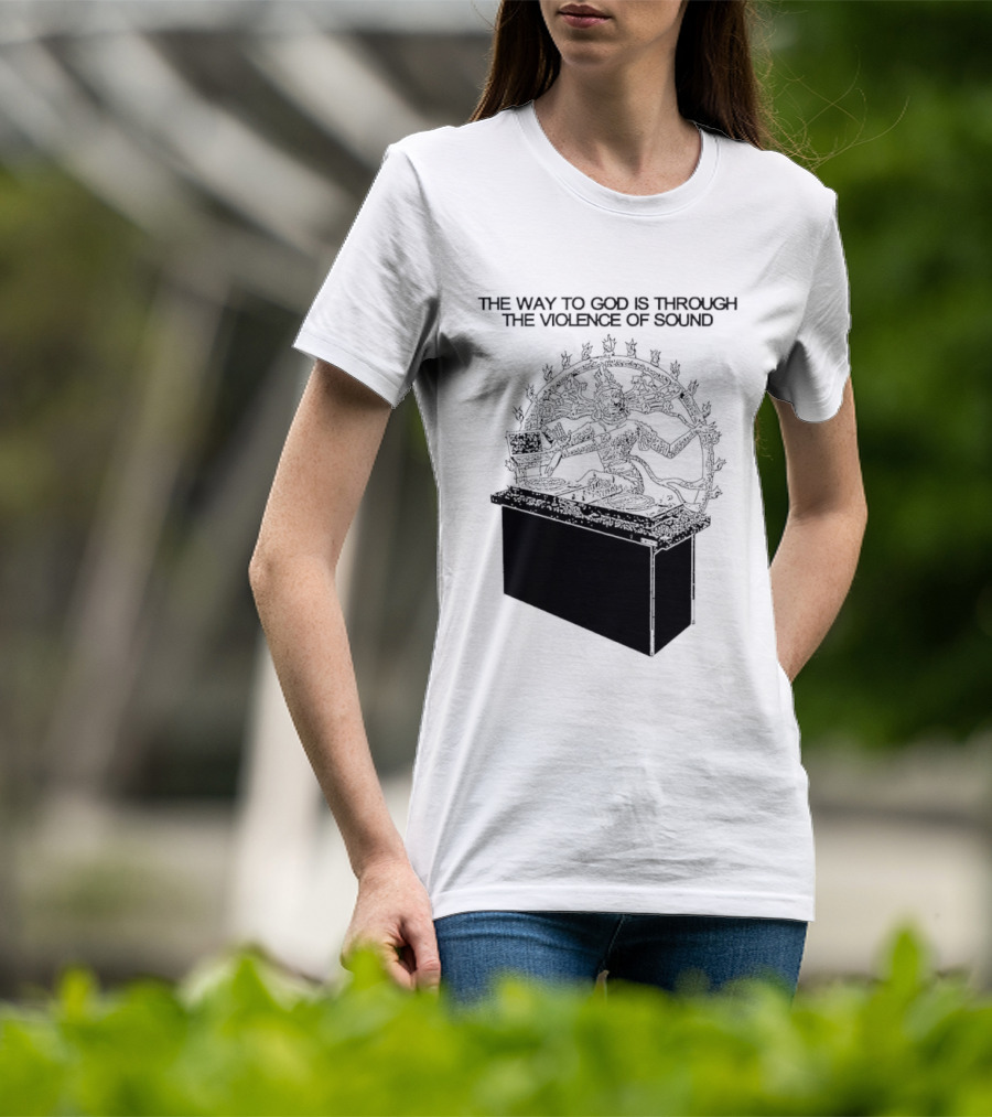 The Way To God Is Through The Violence Of Sound Shiva Nataraja T-Shirt