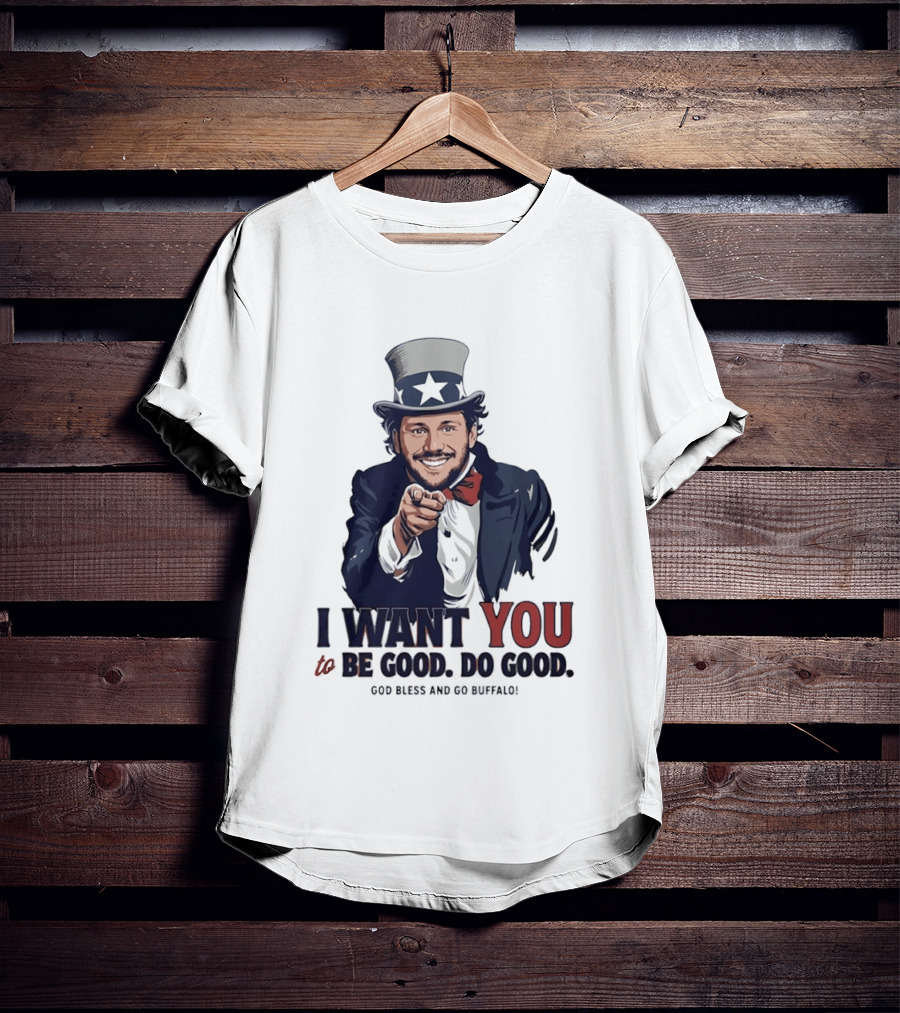Uncle Sam Josh Allen I Want You To Be Good Do Good God Bless And Go Buffalo T-Shirt