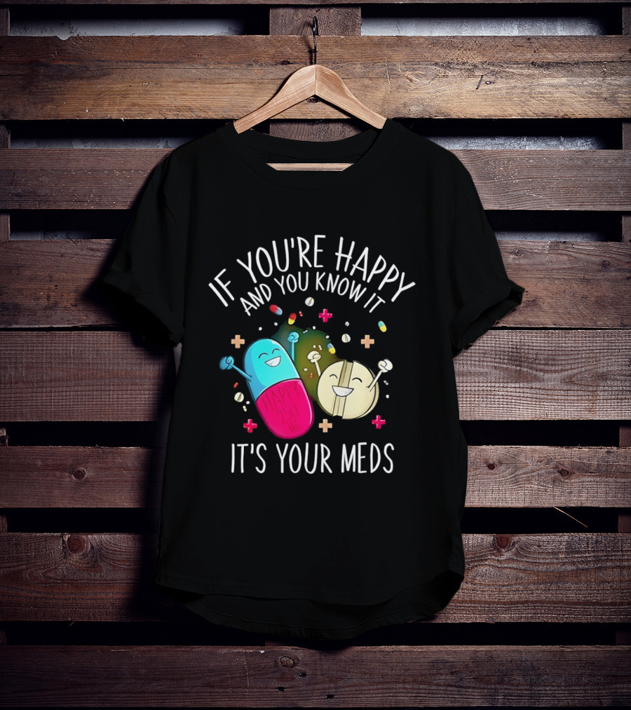If You're Happy And You Know It It's Your Meds Fun Cartoon Pills T-Shirt