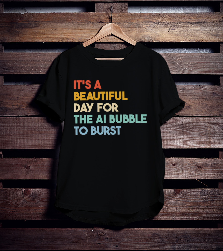 It's A Beautiful Day For The AI Bubble To Burst T-Shirt