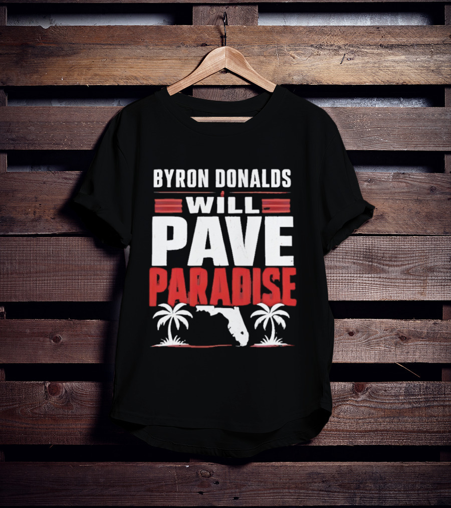 Byron Donalds Will Pave Paradise Palm Trees Florida T-Shirt