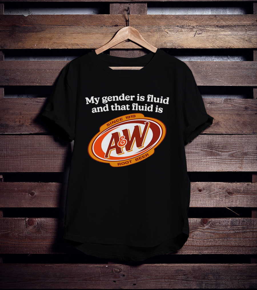 My Gender Is Fluid And That Fluid Is A&W Root Beer Since 1919 T-Shirt