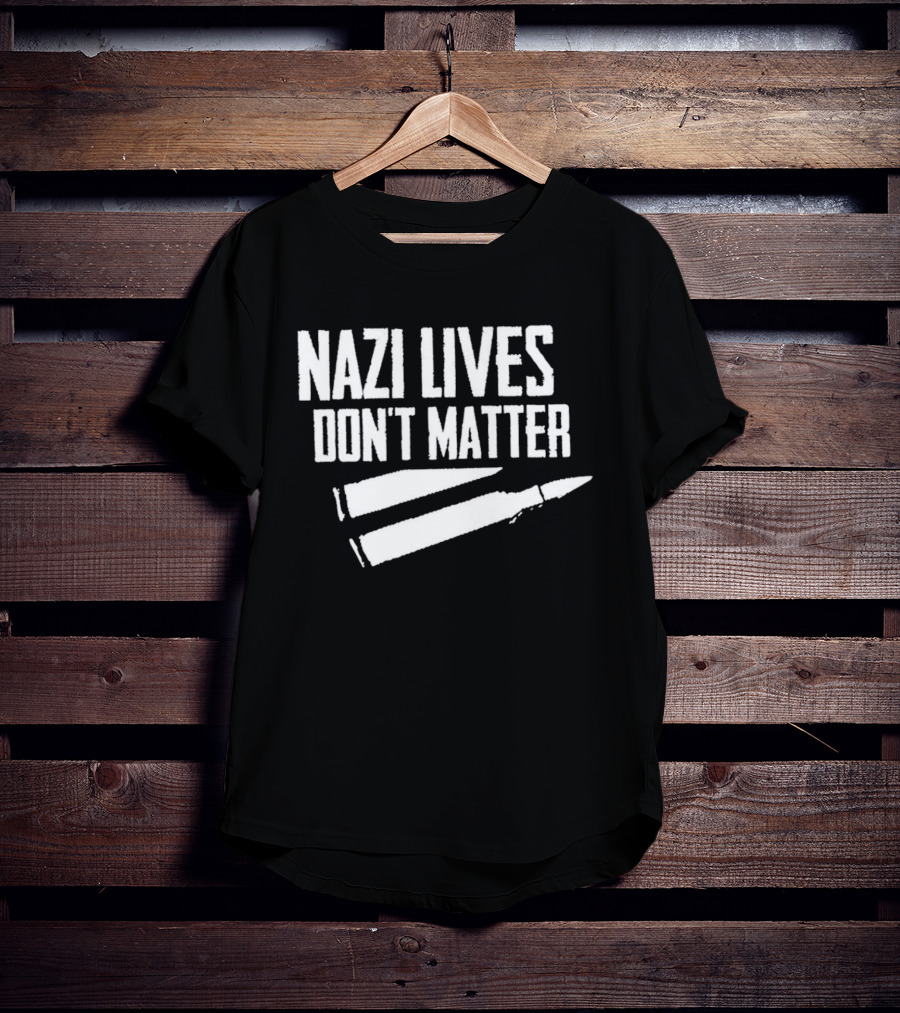 Nazi Lives Don't Matter Anti Nazi Political T-Shirt