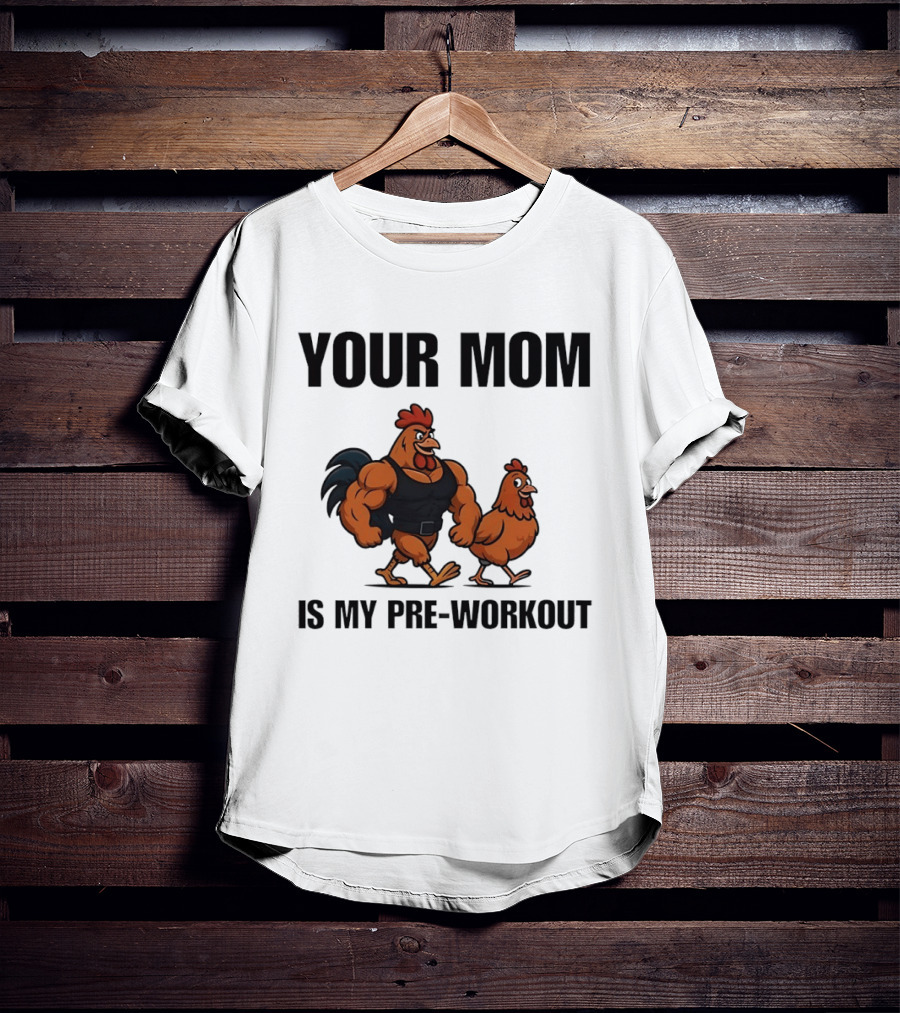 Your Mom Is My Pre Workout Chicken Gym T-Shirt