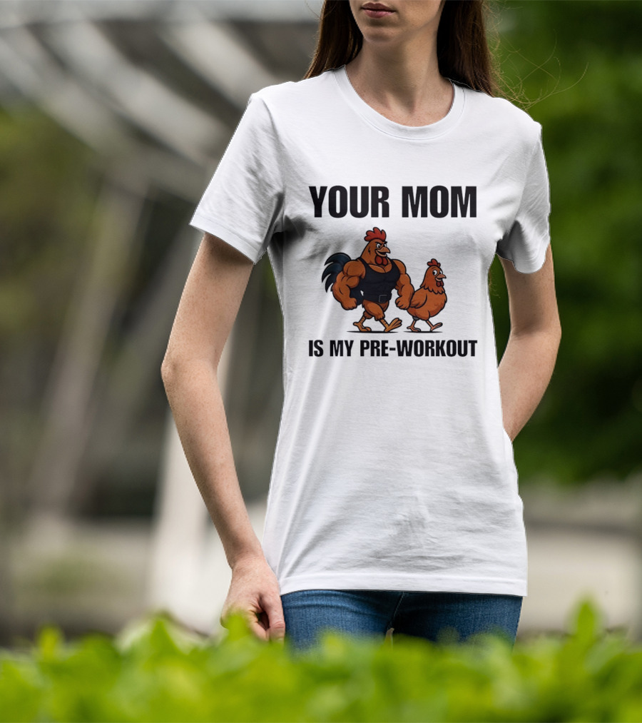 Your Mom Is My Pre Workout Chicken Gym T-Shirt