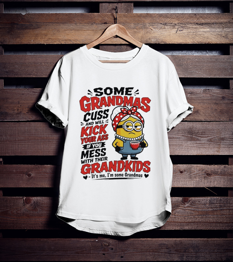 Some Grandmas Cuss And Will Kick Your Ass If You Mess With Their Grandkids Minion T-Shirt