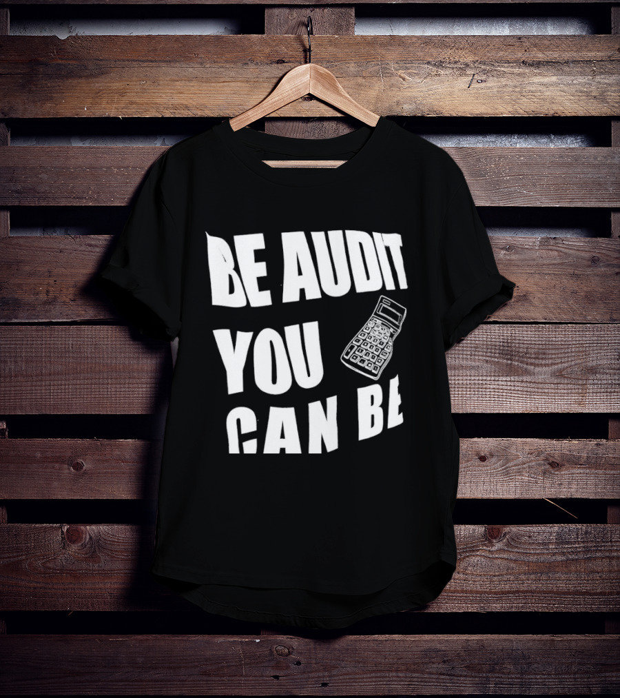 Be Audit You Can Be Accounting Auditor Calculator T-Shirt