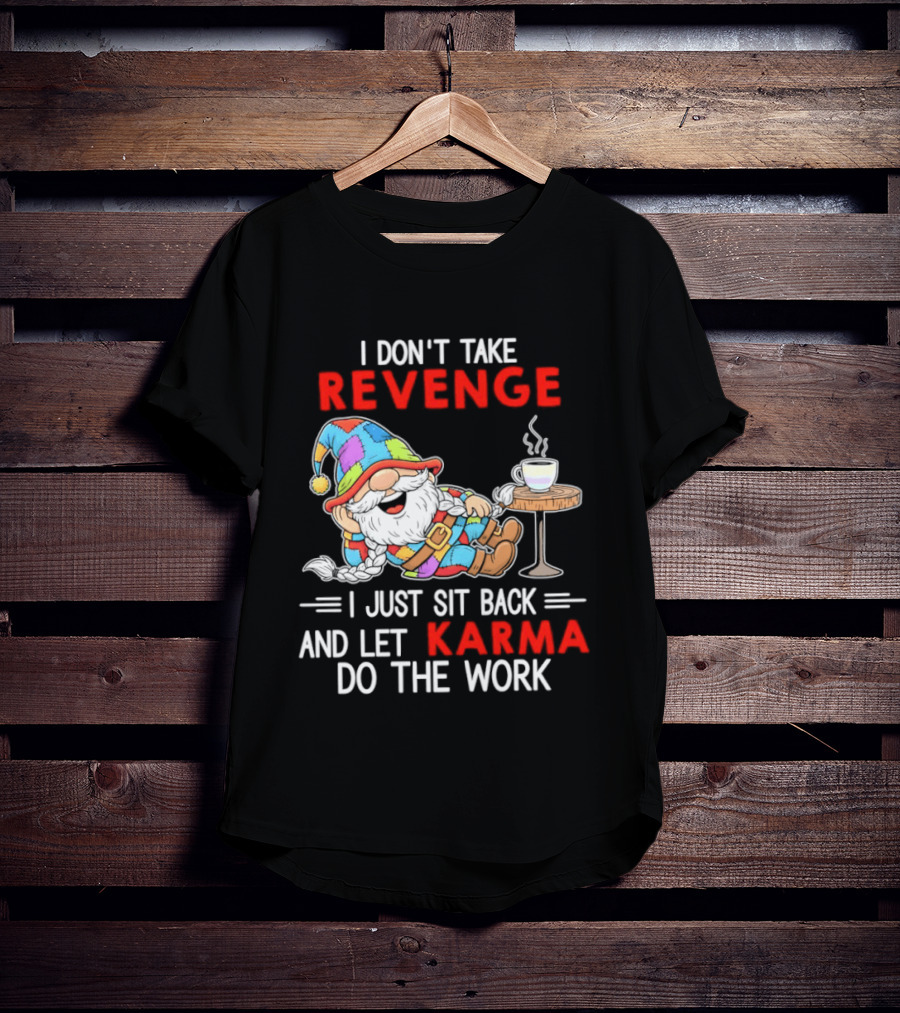 I Don't Take Revenge Gnome Let Karma Do The Work T-Shirt