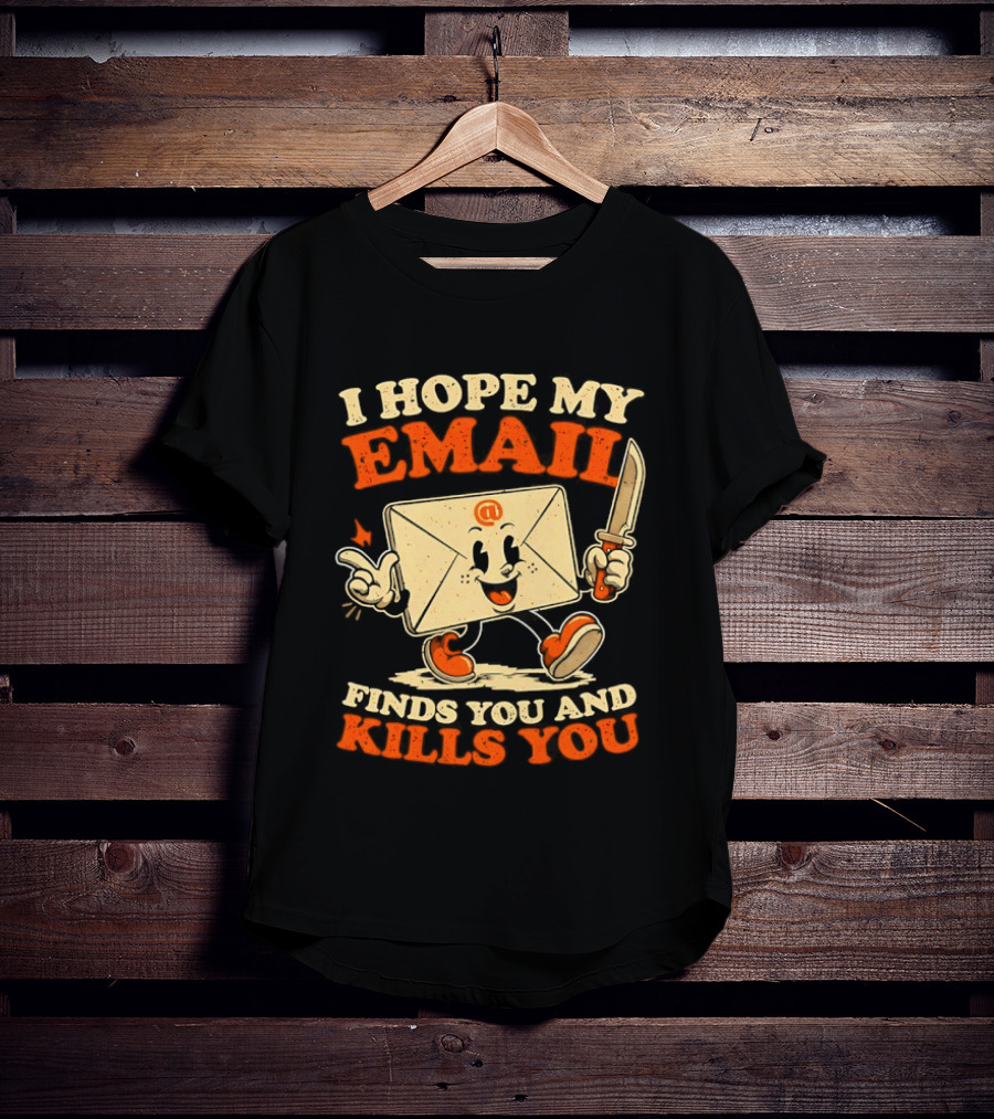 I Hope My Email Finds You And Kills You Playful Envelope T-Shirt