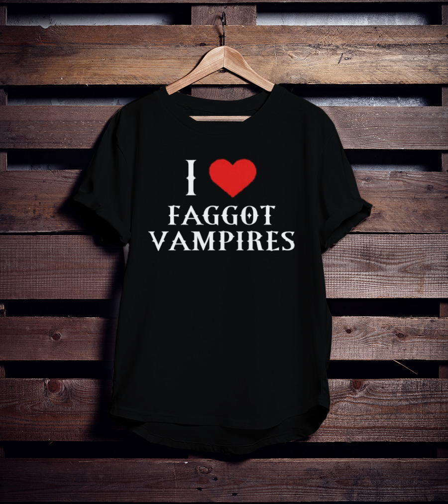 I Love Faggot Vampires Vampires Goth T-Shirt