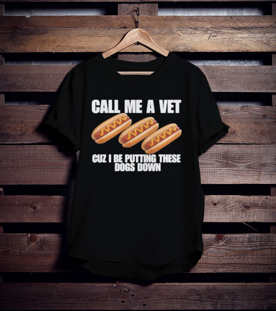 Call Me A Vet Cuz I Be Putting These Dogs Down Hot Dog Humor T-Shirt