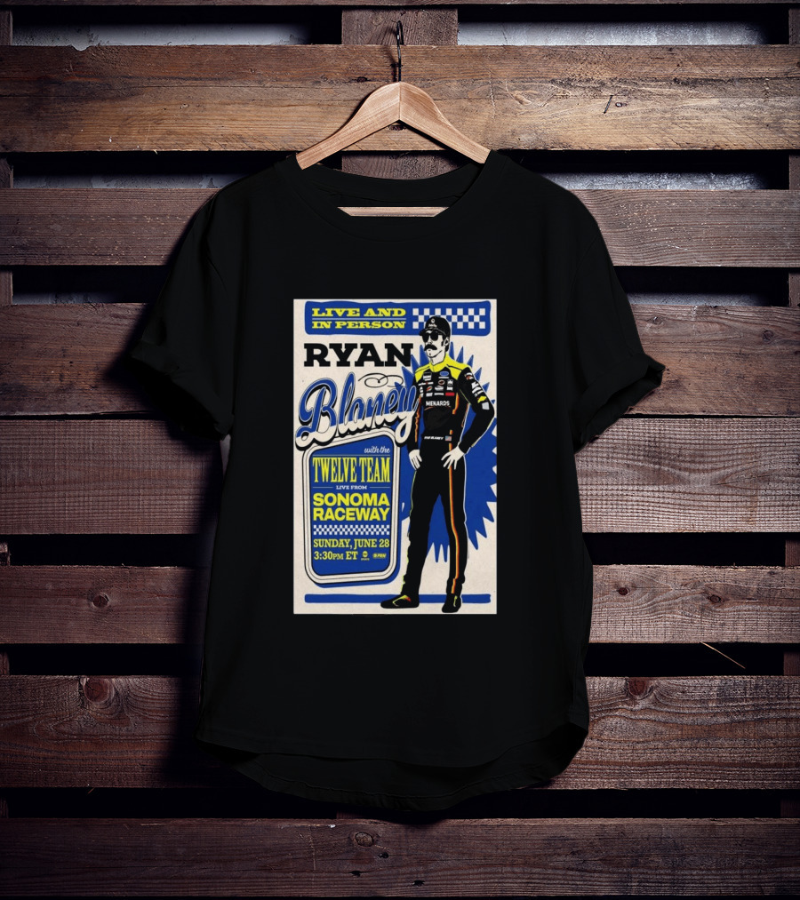 Live And In Person Ryan Blaney Twelve Team Sonoma Raceway June 28 3:30pm ET T-Shirt