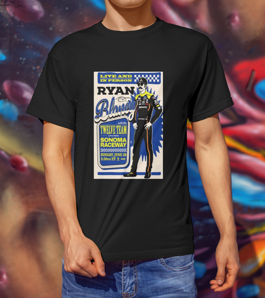 Live And In Person Ryan Blaney Twelve Team Sonoma Raceway June 28 3:30pm ET T-Shirt