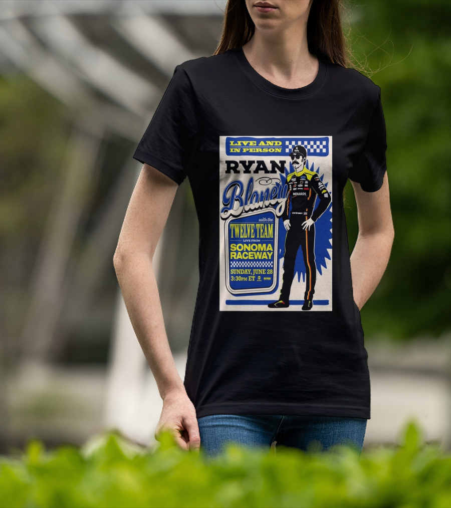 Live And In Person Ryan Blaney Twelve Team Sonoma Raceway June 28 3:30pm ET T-Shirt