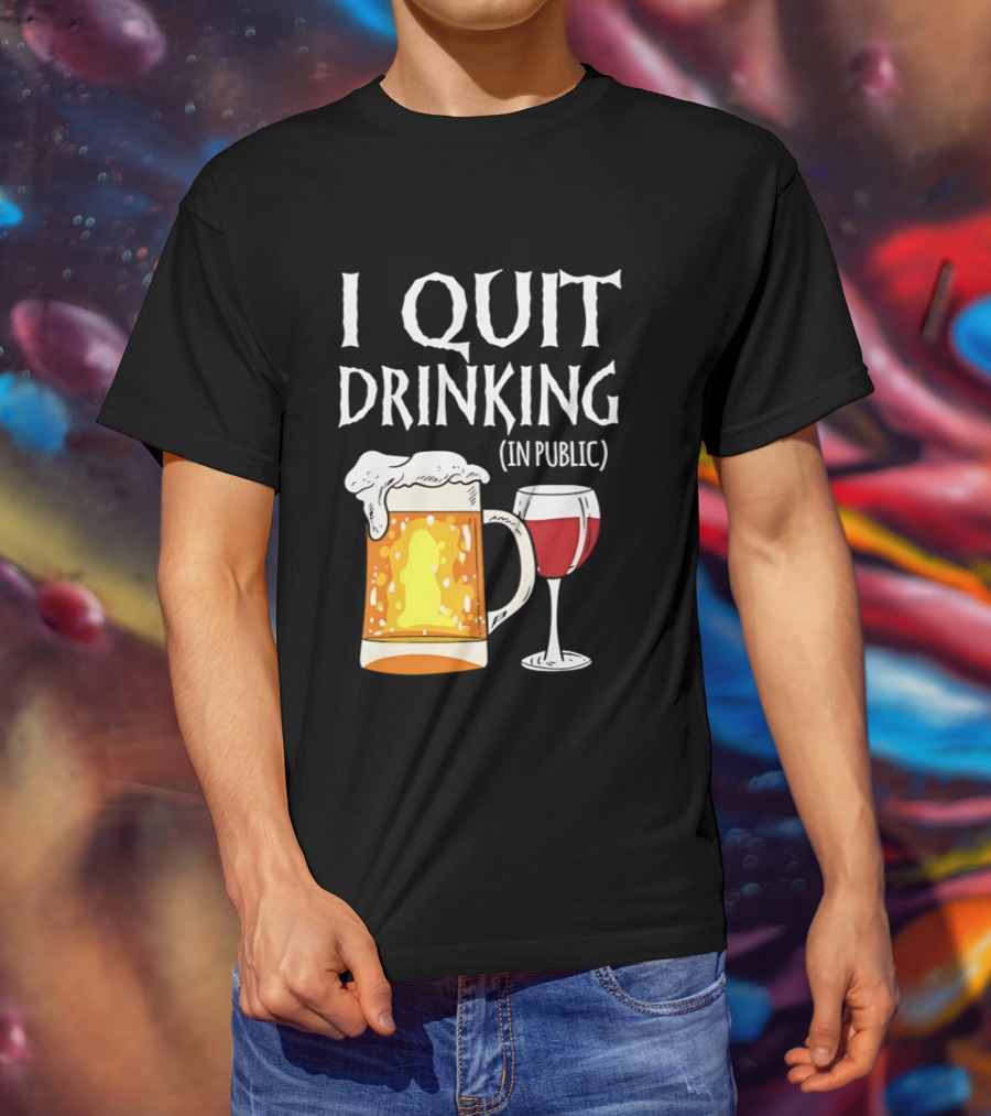 I Quit Drinking In Public Beer And Wine Glass T-Shirt