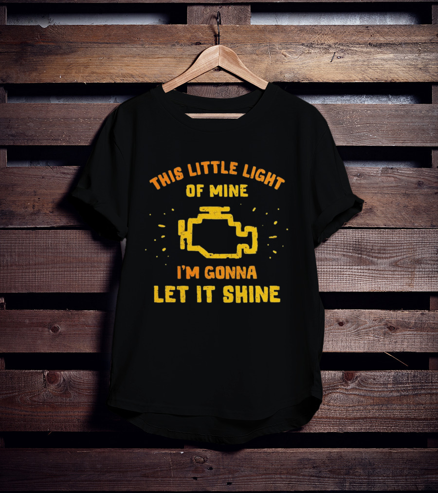 This Little Light Of Mine Check Engine Let It Shine T-Shirt