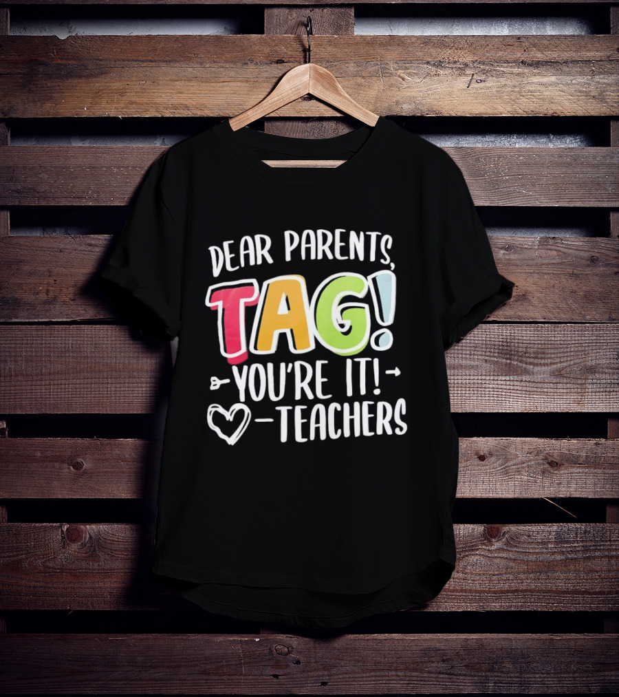 Dear Parents Tag You're It Teachers Appreciation T-Shirt