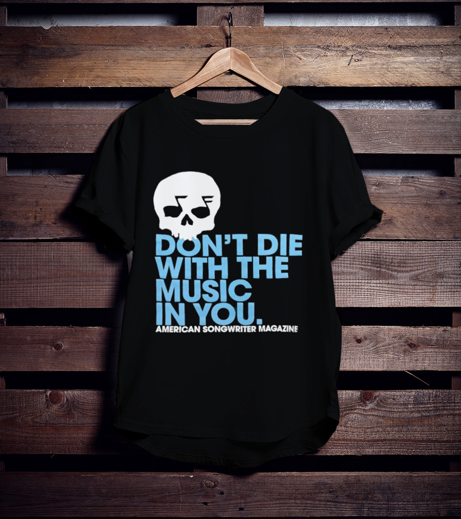 Don't Die With The Music In You Skull American Songwriter Magazine T-Shirt