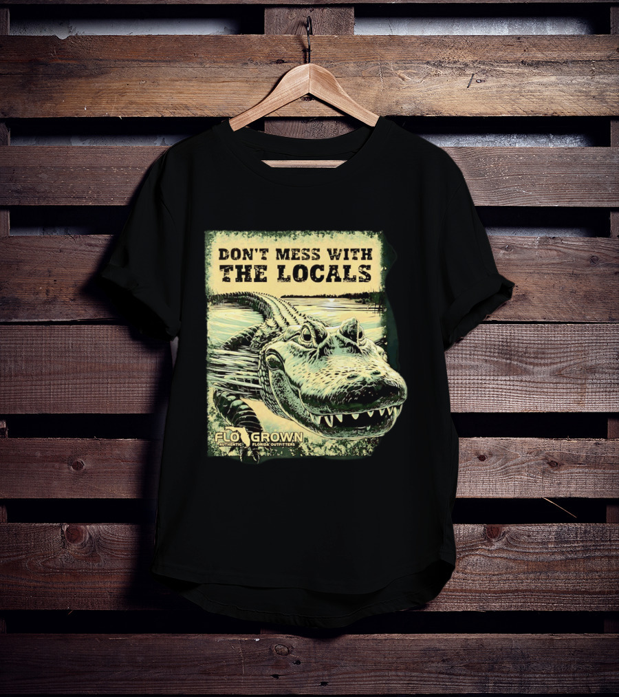 Don't Mess With The Locals FloGrown Alligator Florida Outfitters T-Shirt
