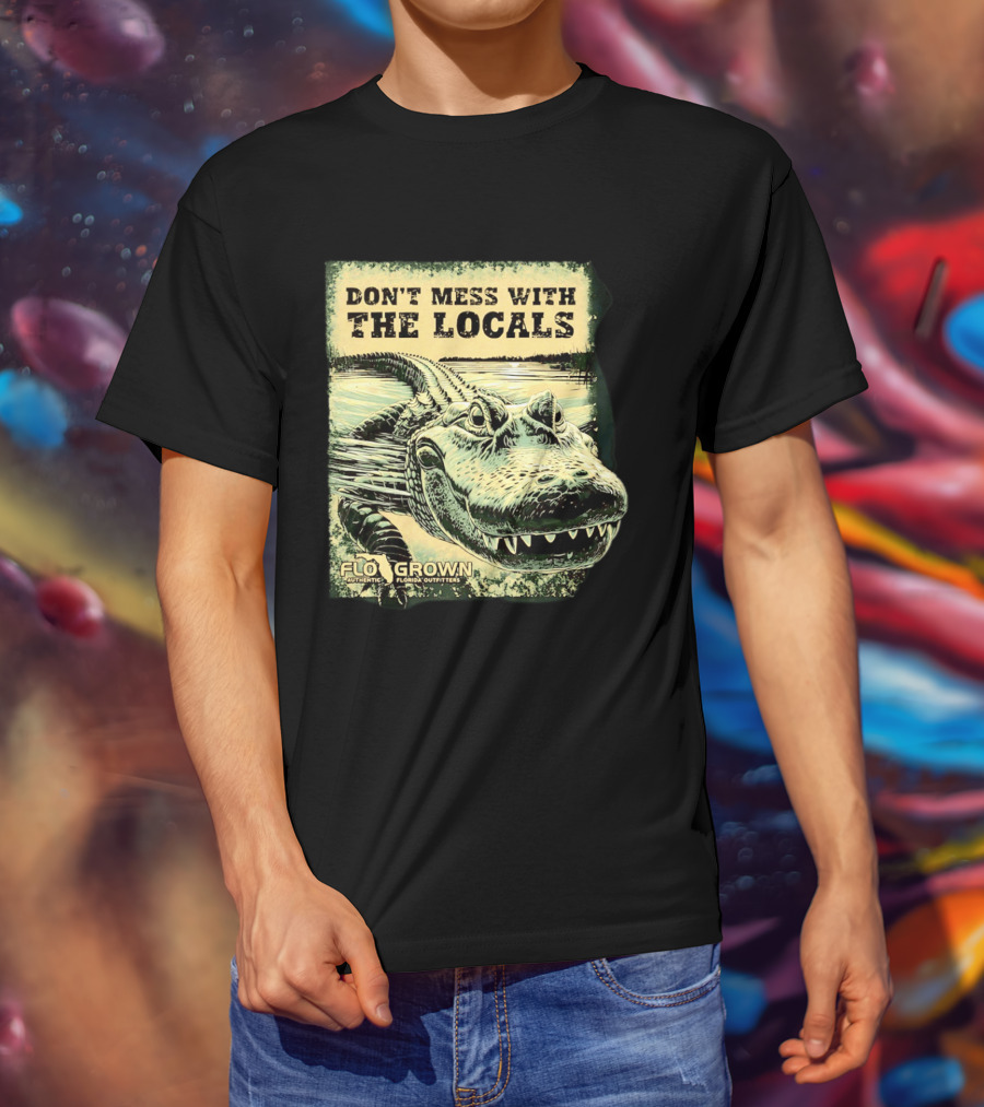 Don't Mess With The Locals FloGrown Alligator Florida Outfitters T-Shirt