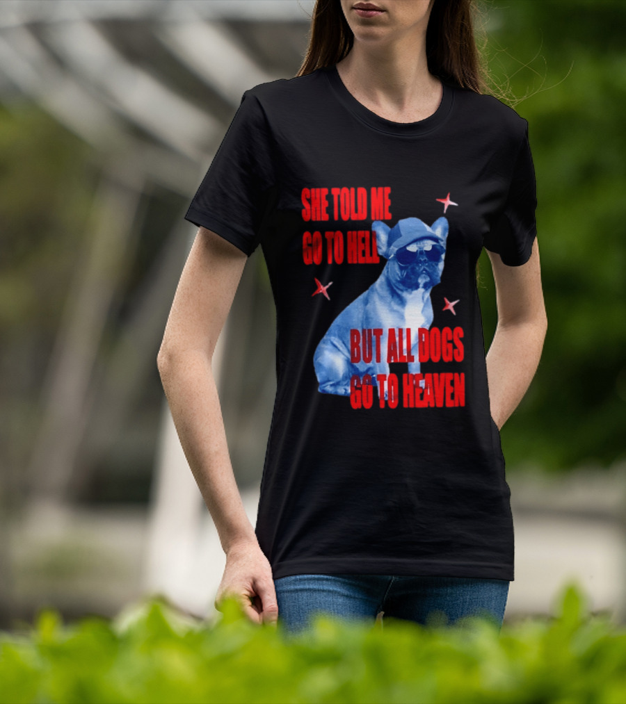 Sassy French Bulldog She Told Me Go To Hell But All Dogs Go To Heaven T-Shirt