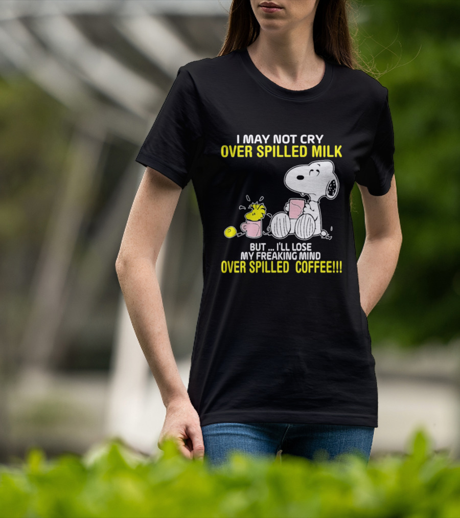 I May Not Cry Over Spilled Milk But I'll Lose My Freaking Mind Over Spilled Coffee Snoopy T-Shirt