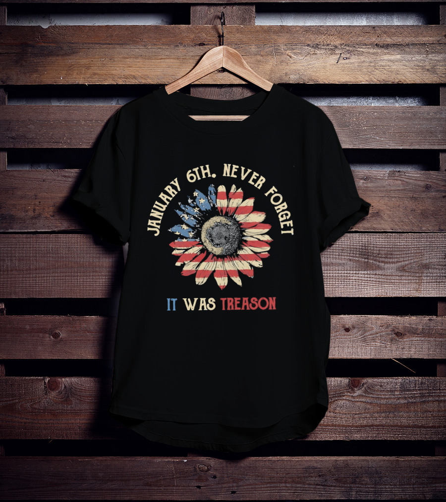 January 6th Never Forget It Was Treason Sunflower American Flag T-Shirt
