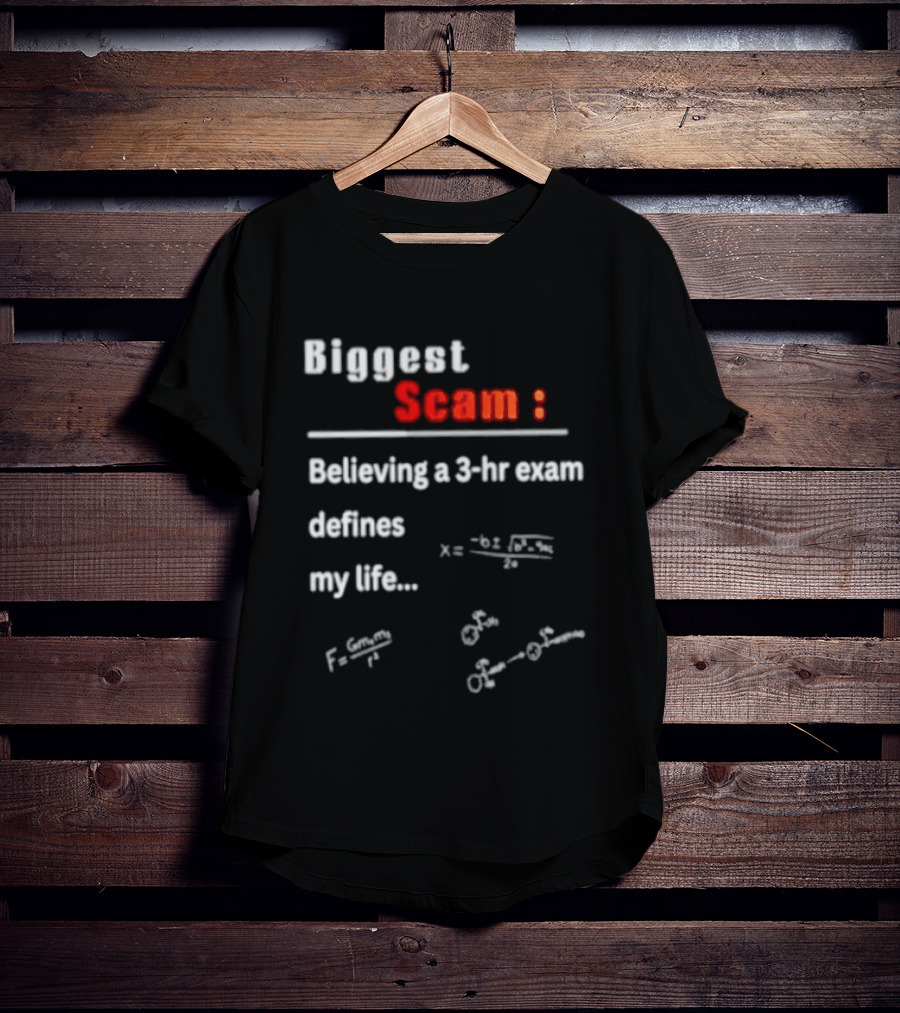 Biggest Scam Believing A 3 Hr Exam Defines My Life With Math Equations And F Swap T-Shirt