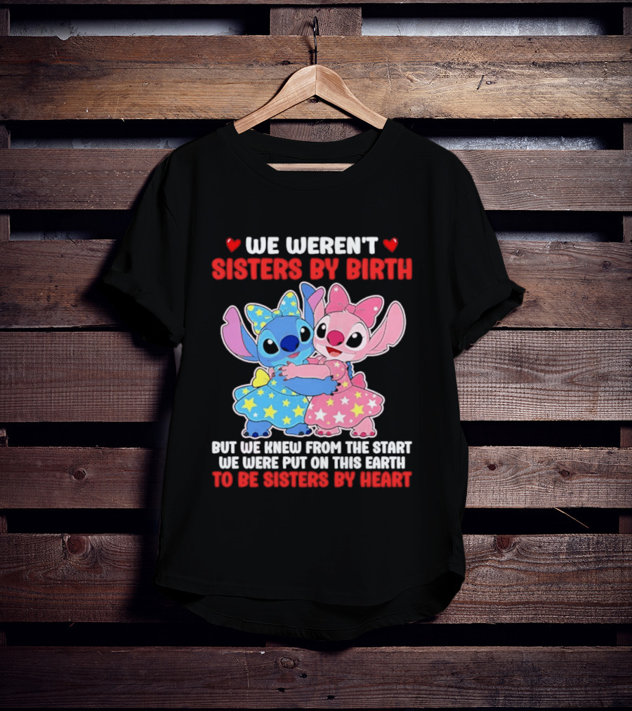 Stitch And Angel We Weren't Sisters By Birth We Knew From The Start Be Sisters By Heart T-Shirt