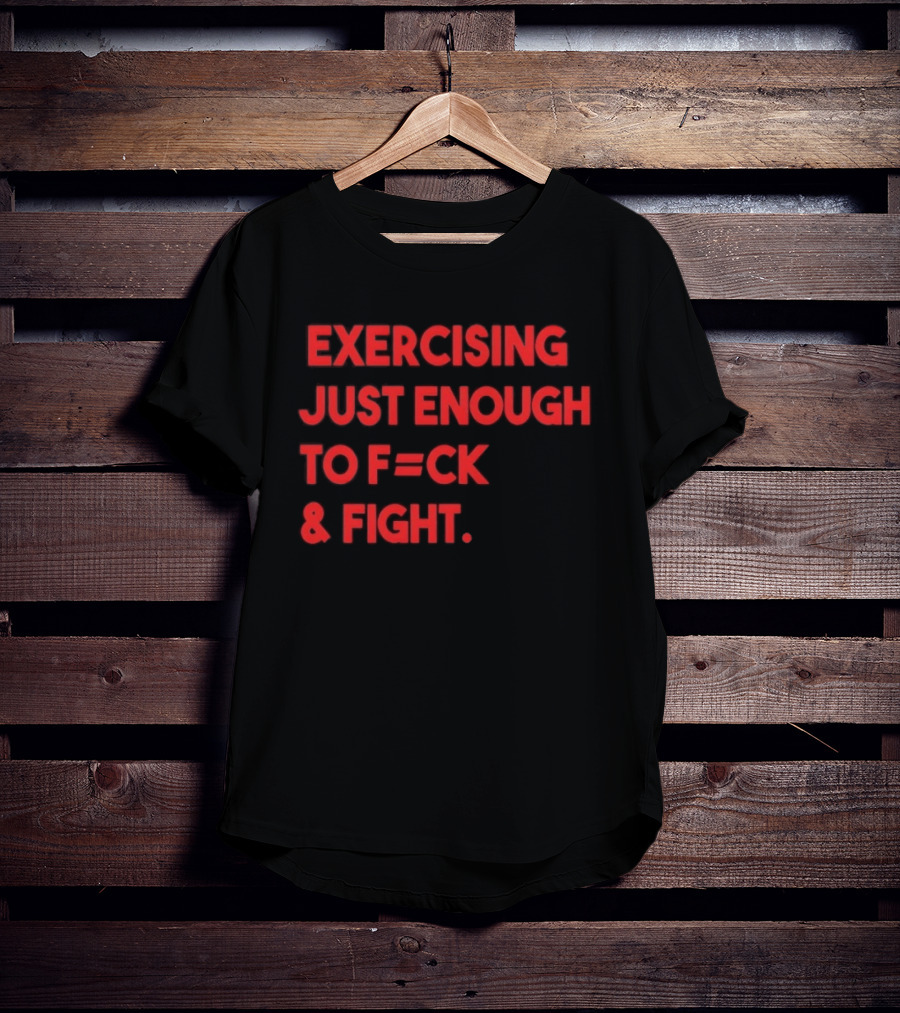 Exercising Just Enough To F=ck And Fight Fitness Motivation T-Shirt