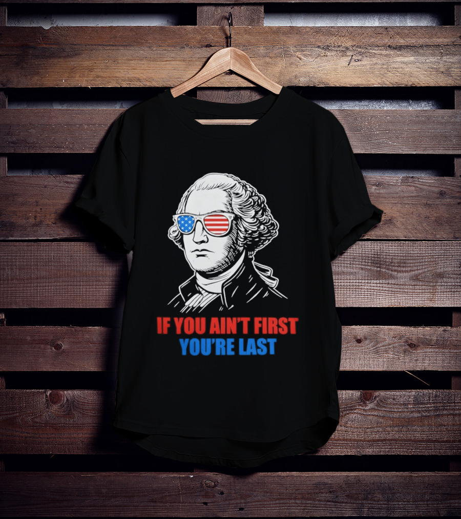 George Washington If You Ain't First You're Last Patriotic Sunglasses T-Shirt