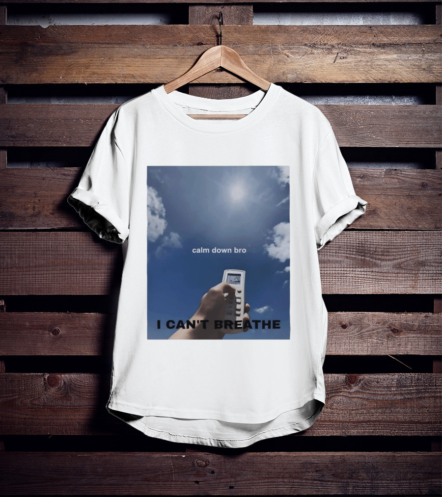 Calm Down Bro I Can't Breathe Air Conditioning Sky Humor T-Shirt