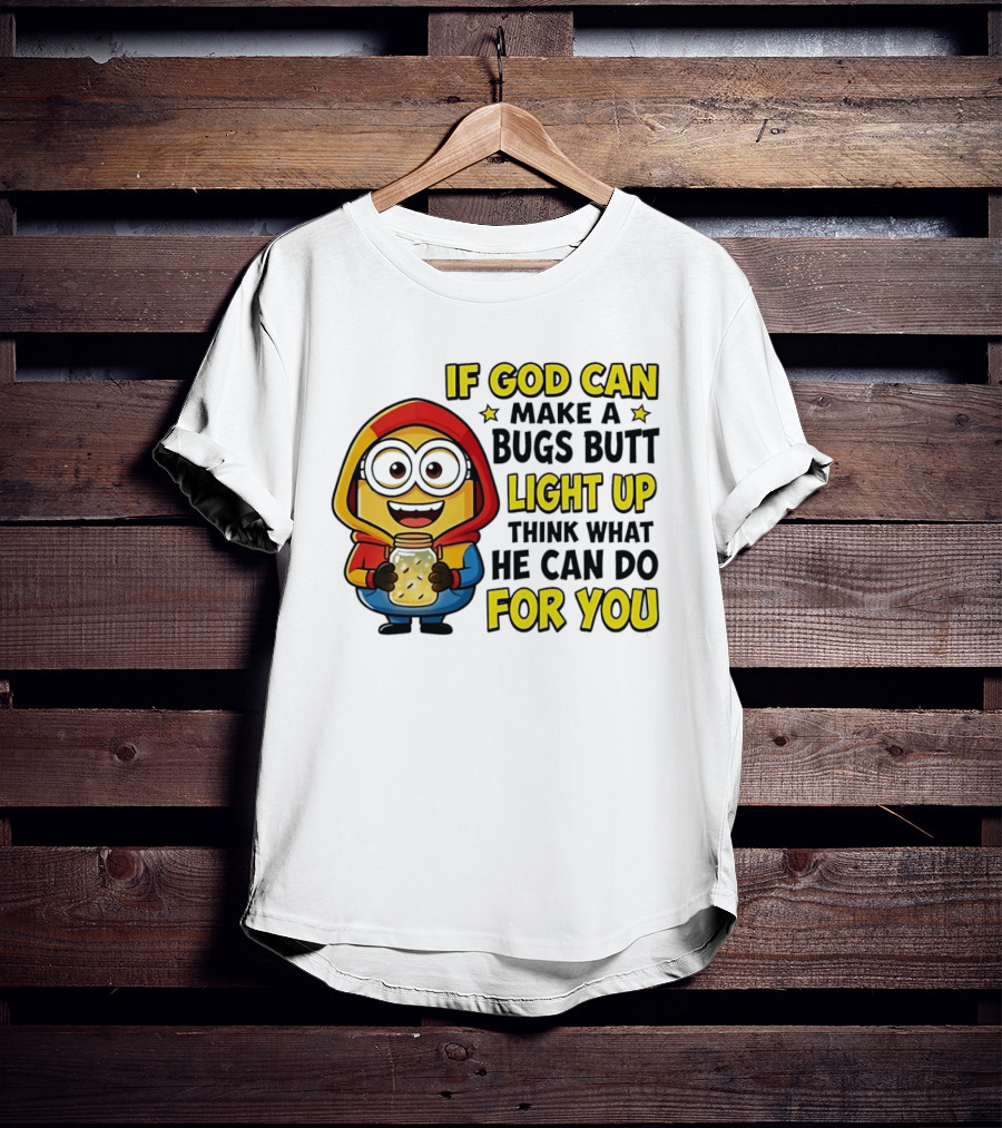If God Can Make A Bugs Butt Light Up Think What He Can Do For You Minion T-Shirt