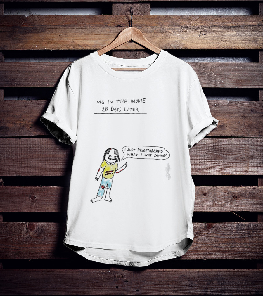 Me In The Movie 28 Days Later I Just Remembered What I Was Saying Zombie Humor T-Shirt