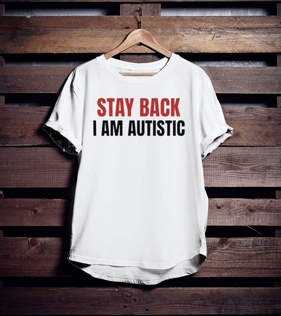 Stay Back I Am Autistic Autism Awareness T-Shirt