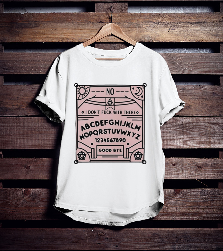Ouija Board No I Don't Fuck With There Goodbye T-Shirt