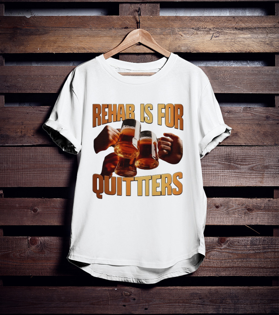 Rehab Is For Quitters Beer Drinking Cheers S T-Shirt