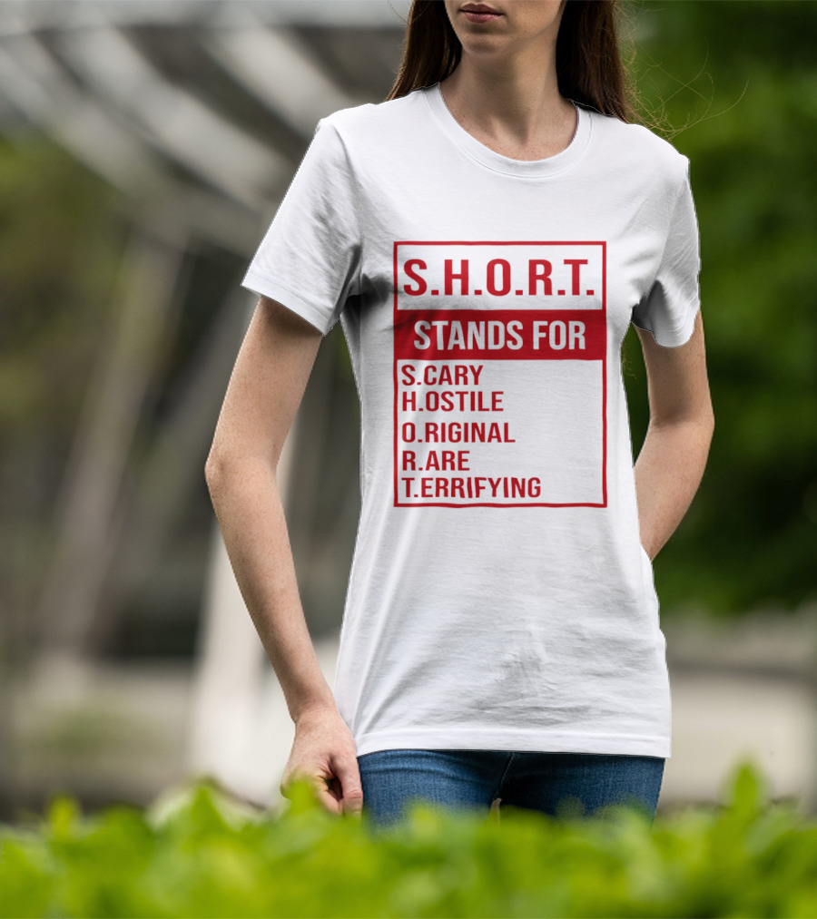 S.H.O.R.T. Stands For Scary Hostile Original Rare Terrifying T-Shirt