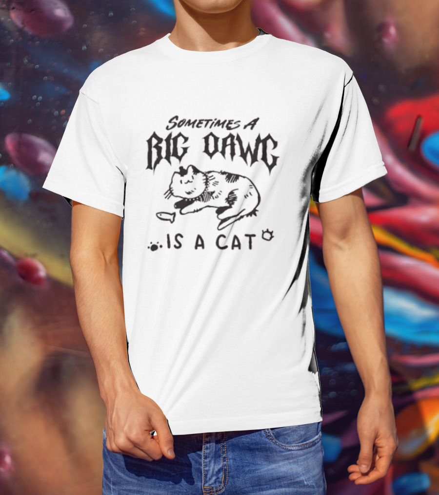Sometimes A Big Dawg Is A Cat Paw Prints And Cat Bowl T-Shirt